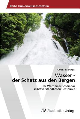 Wasser - der Schatz aus den Bergen - Sprenger Christian