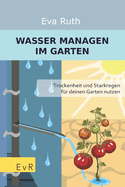 Wasser managen im Garten: Trockenheit und Starkregen fr deinen Garten nutzen