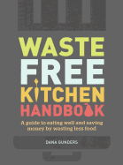 Waste-Free Kitchen Handbook: A Guide to Eating Well and Saving Money by Wasting Less Food