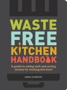 Waste-Free Kitchen Handbook: A Guide to Eating Well and Saving Money by Wasting Less Food