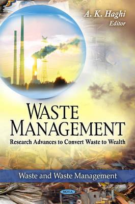 Waste Management: Research Advances to Convert Waste to Wealth - Haghi, A K (Editor)