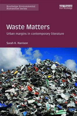 Waste Matters: Urban margins in contemporary literature - Harrison, Sarah