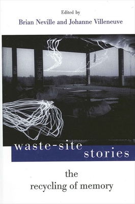 Waste-Site Stories: The Recycling of Memory - Neville, Brian (Editor), and Villeneuve, Johanne (Editor)