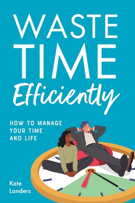 Waste Time Efficiently! - Landers, Kate