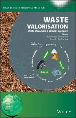 Waste Valorisation: Waste Streams in a Circular Economy - Sze Ki Lin, Carol (Editor), and Kaur, Guneet (Editor), and Li, Chong (Editor)