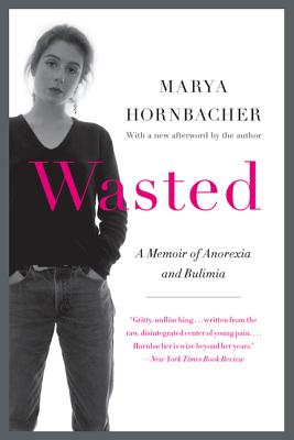 Wasted: A Memoir of Anorexia and Bulimia - Hornbacher, Marya