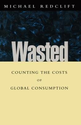 Wasted: Counting the costs of global consumption - Redclift, Michael, Dr.