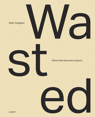 Wasted: When Trash Becomes Treasure - Treggiden, Katie