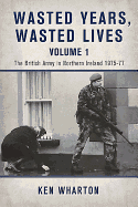 Wasted Years Wasted Lives, Volume 1: The British Army in Northern Ireland 1975-77