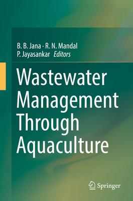 Wastewater Management Through Aquaculture - Jana, B B (Editor), and Mandal, R N (Editor), and Jayasankar, P (Editor)