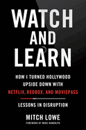 Watch and Learn: How I Turned Hollywood Upside Down with Netflix, Redbox, and Moviepass--Lessons in Disruption