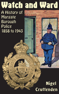 Watch and Ward: A History of Margate Borough Police 1858 to 1943