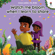 Watch me bloom when I learn to share: A coping story for children about kindness, sharing, taking turns and regulating emotions