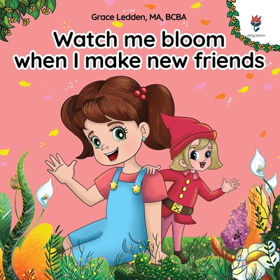 Watch me bloom when I make new friends: A coping story for children with autism on how to manage emotions, practice social skills and build meaningful connections. - Ledden, Grace