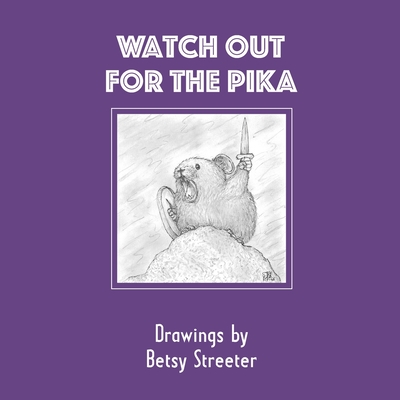 Watch Out for the Pika: Drawings by Betsy Streeter - Streeter, Betsy