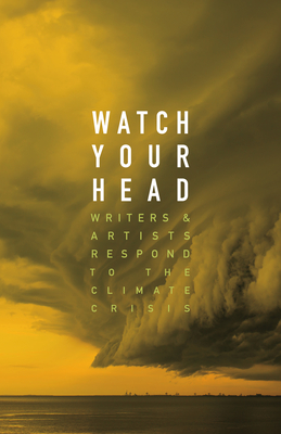 Watch Your Head: Writers and Artists Respond to the Climate Crisis - Mockler, Kathryn (Editor)