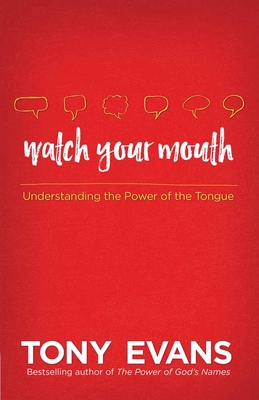 Watch Your Mouth: Understanding the Power of the Tongue - Evans, Tony, Dr.