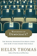 Watchdogs of Democracy?: The Waning Washington Press Corps and How It Has Failed the Public