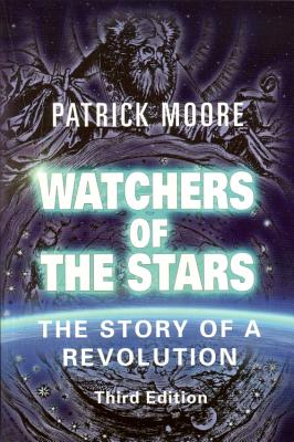 Watchers of the Stars: The Story of a Revolution - Moore Cbe Dsc Fras, Sir Patrick