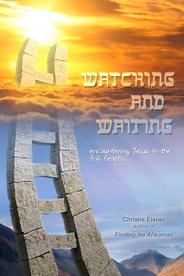 Watching and Waiting: Encountering Jesus in the Fall Feasts - Eisner, Christie