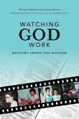 Watching God Work: Ministry among the Macushi - Smith, Stephanie (Editor), and Abbott, Miriam, and Burns, Jane (Editor)