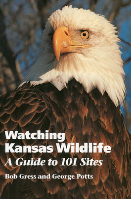 Watching Kansas Wildlife: A Guide to 101 Sites - Gress, Bob, and Potts, George