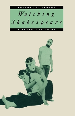 Watching Shakespeare: A Playgoers' Guide - Dawson, Anthony B