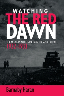 Watching the Red Dawn: The American Avant-Garde and the Soviet Union - Haran, Barnaby