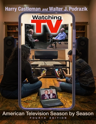 Watching TV: American Television Season by Season, Fourth Edition - Castleman, Harry, and Podrazik, Walter J