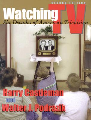 Watching TV: Six Decades of American Television - Castlemon, Harry, and Podrazik, Walter J