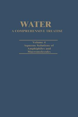 Water a Comprehensive Treatise: Volume 4: Aqueous Solutions of Amphiphiles and Macromolecules - Franks, Felix