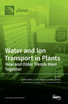 Water and Ion Transport in Plants: New and Older Trends Meet Together - Volkov, Vadim (Editor), and Wegner, Lars H (Editor), and Beilby, Mary (Editor)