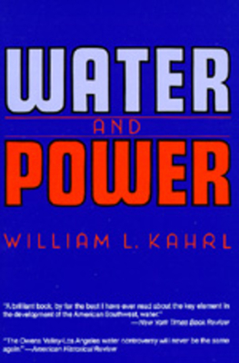 Water and Power: The Conflict Over Los Angeles Water Supply in the Owens Valley - Kahrl, William L