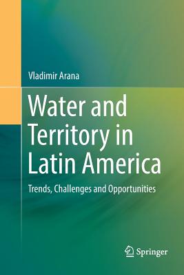 Water and Territory in Latin America: Trends, Challenges and Opportunities - Arana, Vladimir