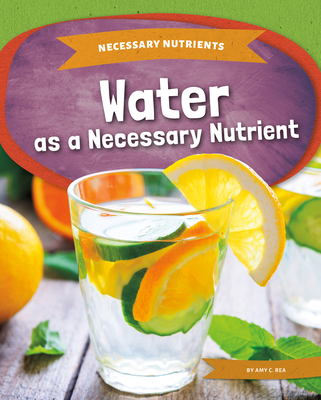 Water as a Necessary Nutrient - Rea, Amy C