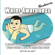 Water Awareness Newborns: A parent's guide to teaching NEWBORNS water safety and how to enjoy the water