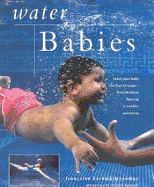 Water Babies: Teach Your Baby the Joys of Water--From Newborn Floating to Toddler Swimming