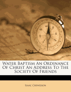 Water Baptism an Ordinance of Christ: an Address to the Society of Friends