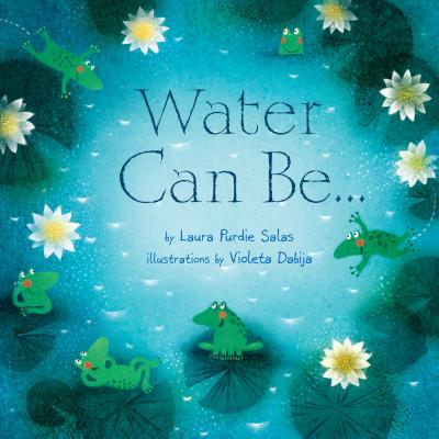 Water Can Be... - Salas, Laura Purdie