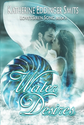 Water Desires (Loves Siren Song, Book II) - Smits, Katherine