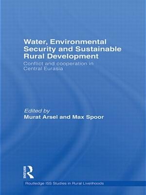 Water, Environmental Security and Sustainable Rural Development: Conflict and cooperation in Central Eurasia - Arsel, Murat (Editor), and Spoor, Max (Editor)