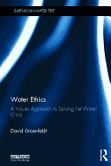 Water Ethics: A Values Approach to Solving the Water Crisis