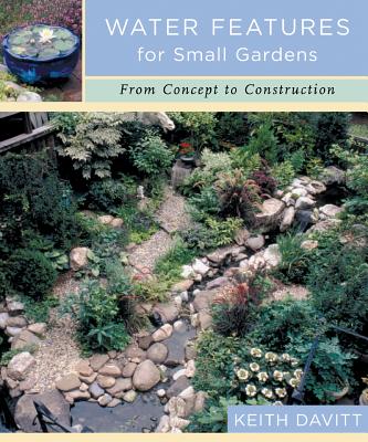 Water Features for Small Gardens: From Concept to Construction - Davitt, Keith