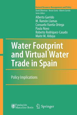 Water Footprint and Virtual Water Trade in Spain: Policy Implications - Garrido, Alberto, and Llamas, M. Ramn, and Varela-Ortega, Consuelo