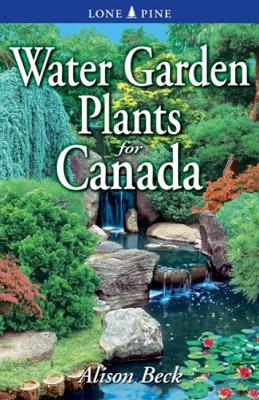 Water Garden Plants for Canada - Beck, Alison