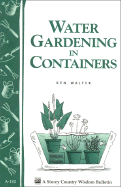 Water Gardening in Containers: Storey's Country Wisdom Bulletin A-182