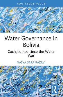 Water Governance in Bolivia: Cochabamba since the Water War - Razavi, Nasya Sara