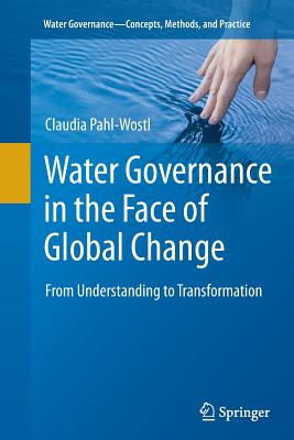 Water Governance in the Face of Global Change: From Understanding to Transformation - Pahl-Wostl, Claudia, Dr.