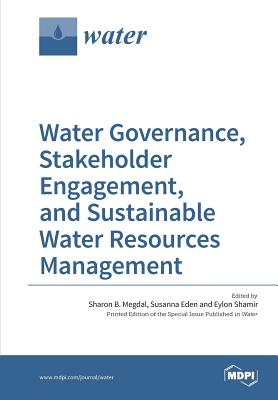 Water Governance, Stakeholder Engagement, and Sustainable Water Resources Management - Megdal, Sharon B (Guest editor), and Eden, Susanna (Guest editor), and Shamir, Eylon (Guest editor)