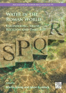 Water in the Roman World: Engineering, Trade, Religion and Daily Life